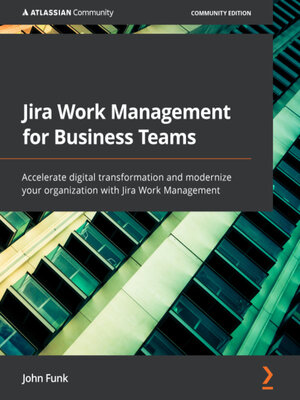 cover image of Jira Work Management for Business Teams: Accelerate digital transformation and modernize your organization with Jira Work Management